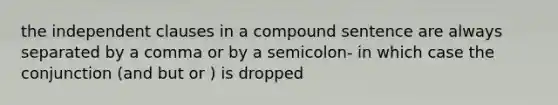 the independent clauses in a compound sentence are always separated by a comma or by a semicolon- in which case the conjunction (and but or ) is dropped