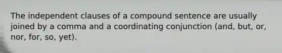 The independent clauses of a compound sentence are usually joined by a comma and a coordinating conjunction (and, but, or, nor, for, so, yet).