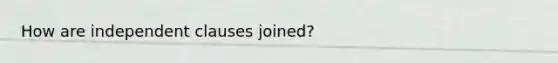 How are independent clauses joined?