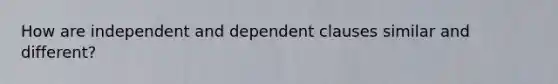 How are independent and dependent clauses similar and different?