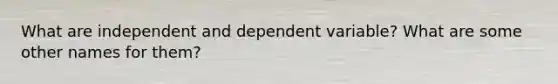 What are independent and dependent variable? What are some other names for them?