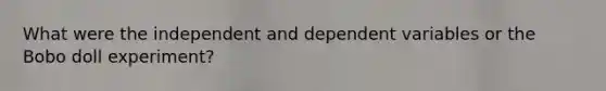 What were the independent and dependent variables or the Bobo doll experiment?