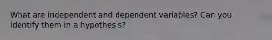 What are independent and dependent variables? Can you identify them in a hypothesis?