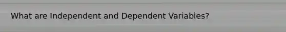 What are Independent and Dependent Variables?