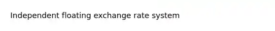 Independent floating exchange rate system