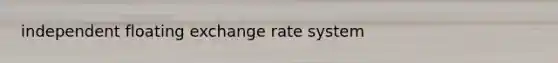 independent floating exchange rate system