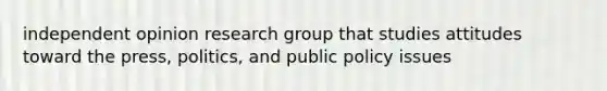 independent opinion research group that studies attitudes toward the press, politics, and public policy issues