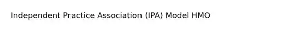 Independent Practice Association (IPA) Model HMO