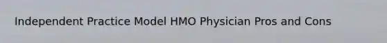 Independent Practice Model HMO Physician Pros and Cons