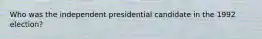 Who was the independent presidential candidate in the 1992 election?