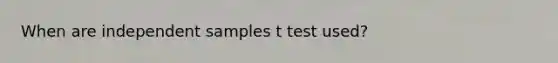 When are independent samples t test used?