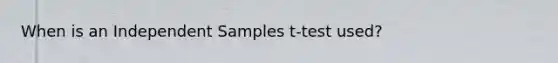 When is an Independent Samples t-test used?