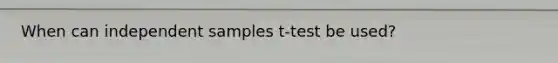 When can independent samples t-test be used?