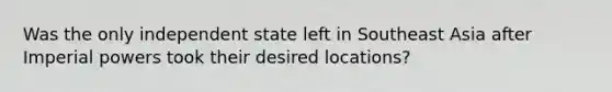 Was the only independent state left in Southeast Asia after Imperial powers took their desired locations?