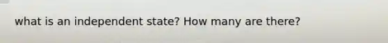 what is an independent state? How many are there?