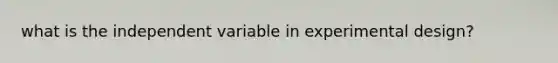 what is the independent variable in experimental design?