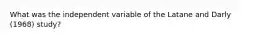 What was the independent variable of the Latane and Darly (1968) study?