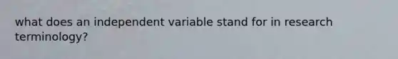 what does an independent variable stand for in research terminology?