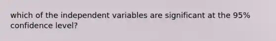 which of the independent variables are significant at the 95% confidence level?