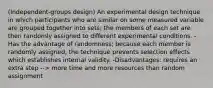 (Independent-groups design) An experimental design technique in which participants who are similar on some measured variable are grouped together into sets; the members of each set are then randomly assigned to different experimental conditions. -Has the advantage of randomness; because each member is randomly assigned, the technique prevents selection effects which establishes internal validity. -Disadvantages: requires an extra step --> more time and more resources than random assignment