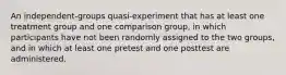 An independent-groups quasi-experiment that has at least one treatment group and one comparison group, in which participants have not been randomly assigned to the two groups, and in which at least one pretest and one posttest are administered.