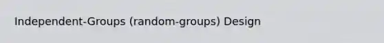 Independent-Groups (random-groups) Design