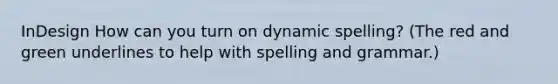 InDesign How can you turn on dynamic spelling? (The red and green underlines to help with spelling and grammar.)