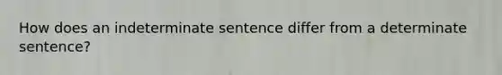 How does an indeterminate sentence differ from a determinate sentence?