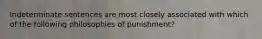 Indeterminate sentences are most closely associated with which of the following philosophies of punishment?