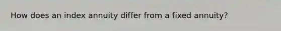 How does an index annuity differ from a fixed annuity?