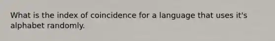 What is the index of coincidence for a language that uses it's alphabet randomly.