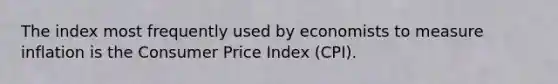 The index most frequently used by economists to measure inflation is the Consumer Price Index (CPI).