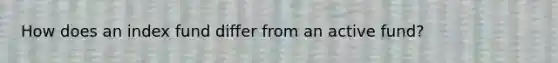 How does an index fund differ from an active fund?