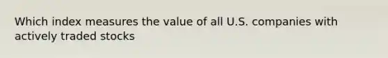 Which index measures the value of all U.S. companies with actively traded stocks