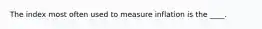 The index most often used to measure inflation is the ____.