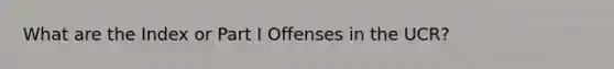 What are the Index or Part I Offenses in the UCR?