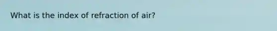 What is the index of refraction of air?