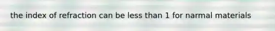 the index of refraction can be less than 1 for narmal materials
