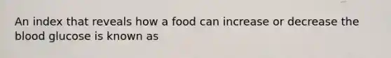 An index that reveals how a food can increase or decrease the blood glucose is known as