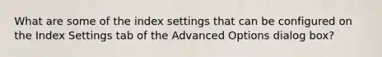 What are some of the index settings that can be configured on the Index Settings tab of the Advanced Options dialog box?