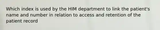 Which index is used by the HIM department to link the patient's name and number in relation to access and retention of the patient record