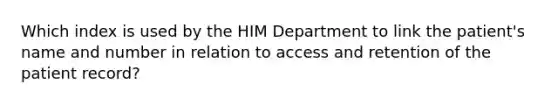 Which index is used by the HIM Department to link the patient's name and number in relation to access and retention of the patient record?