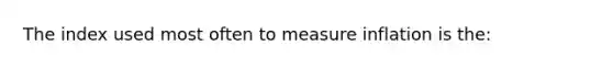 The index used most often to measure inflation is the: