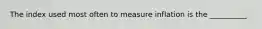 The index used most often to measure inflation is the __________