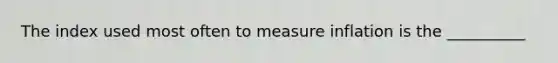 The index used most often to measure inflation is the __________