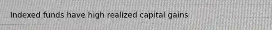 Indexed funds have high realized capital gains