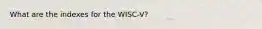 What are the indexes for the WISC-V?