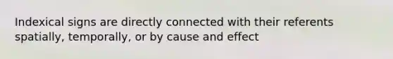 Indexical signs are directly connected with their referents spatially, temporally, or by cause and effect
