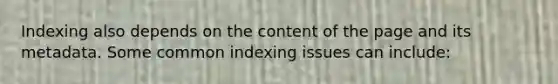 Indexing also depends on the content of the page and its metadata. Some common indexing issues can include: