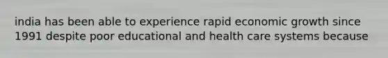 india has been able to experience rapid economic growth since 1991 despite poor educational and health care systems because